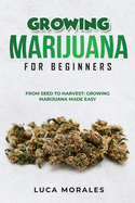 Growing Marijuana for Beginners: From Seed to Harvest: Growing Marijuana Made Easy