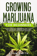 Growing Marijuana For Beginners: How to Grow Marijuana Indoor & Outdoor, Produce Mind-Blowing Weed, and even Start a Business