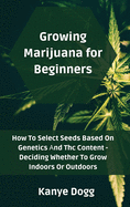 Growing Marijuana for Beginners: How To Select Seeds Based On Genetics  nd Thc Content - Deciding Whether To Grow Indoors Or Outdoors