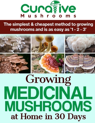 Growing Medicinal Mushrooms At Home The Easy Way: The Simplest & Cheapest Way To Grow Medicinal Mushrooms At Home Even If You Have Never Grown Anything Before Now. - Carlin, Oliver