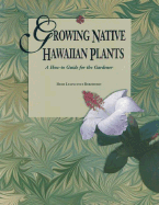 Growing Native Hawaiian Plants: A How-To Guide for the Gardener