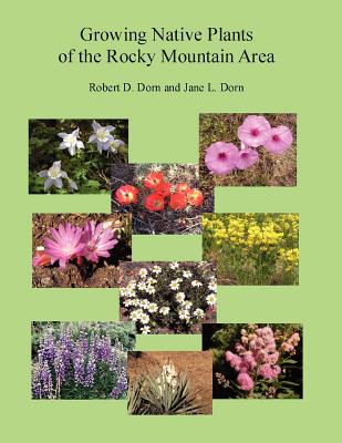 Growing Native Plants of the Rocky Mountain Area - Dorn, Jane, and Dorn, Robert