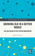 Growing Old in a Better World: Age and Ageing in the Utopian Imagination