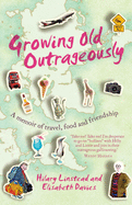 Growing Old Outrageously: A Memoir of Travel, Food and Friendship