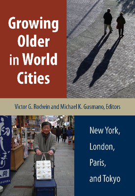 Growing Older in World Cities: New York, London, Paris, and Tokyo - Rodwin, Victor G (Editor), and Gusmano, Michael K (Editor)