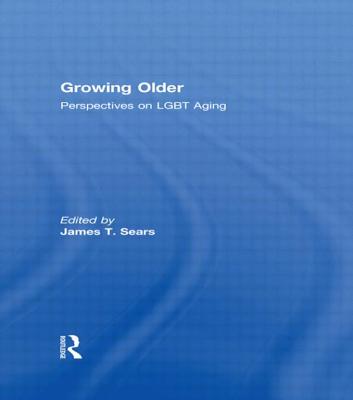 Growing Older: Perspectives on Lgbt Aging - Sears, James T, Professor, Ph.D. (Editor)