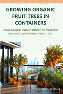 Growing Organic Fruit Trees in Containers: Using Limited Urban Spaces to Produce Healthy Sustainable Lifestyles