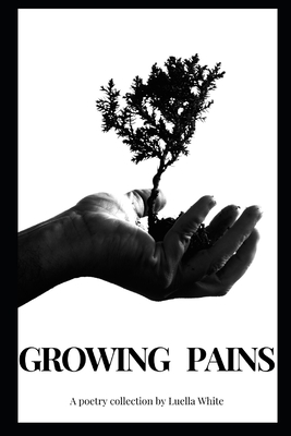 Growing Pains: A Poetry Collection by Luella White - White, Luella