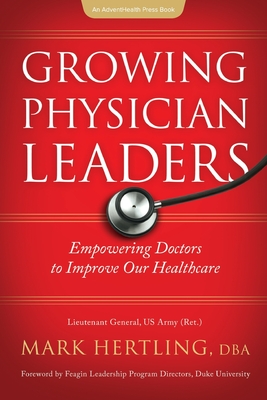 Growing Physician Leaders: Empowering Doctors to Improve Our Healthcare - Hertling, Mark