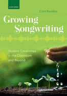 Growing Songwriting: Student Creativities in the Classroom and Beyond