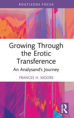 Growing Through the Erotic Transference: An Analysand's Journey - Moore, Frances H