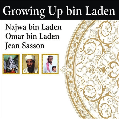 Growing Up Bin Laden: Osama's Wife and Son Take Us Inside Their Secret World - Bin Laden, Najwa, and Bin Laden, Omar, and Sasson, Jean