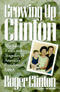 Growing Up Clinton: The Lives, Times and Tragedies of America's Presidential Family - Clinton, Roger, and Moore, Jim