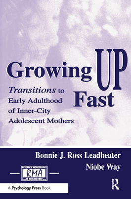 Growing Up Fast: Transitions to Early Adulthood of Inner-City Adolescent Mothers - Leadbeater, Bonnie J Ross, and Way, Niobe