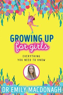 Growing Up for Girls: Everything You Need to Know - MacDonagh, Dr Emily