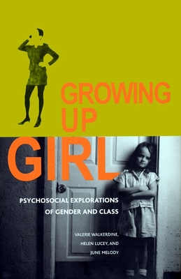 Growing Up Girl: Psycho-Social Explorations of Class and Gender - Walkerdine, Valerie, and Lucey, Helen, and Melody, June