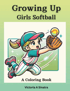 Growing Up Girls Softball: A Coloring Book