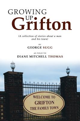 Growing up Grifton: A Collection of Stories About a Man and His Town - Sugg, George, and Thomas, Diane Mitchell (Translated by)