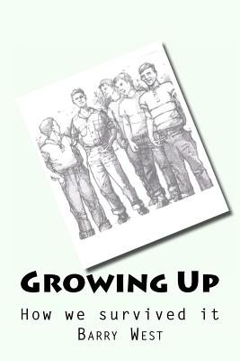 Growing Up: How We Survived the Process - West, Barry