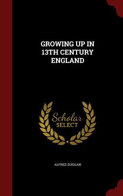 Growing Up in 13th Century England - Duggan, Alfred