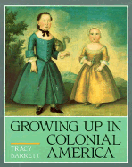 Growing Up in Colonial America - Barrett, Tracy, Ms., and Tracy Barrett