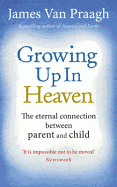 Growing Up in Heaven The eternal connection between parent and ch