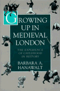 Growing Up in Medieval London: The Experience of Childhood in History - Hanawalt, Barbara A