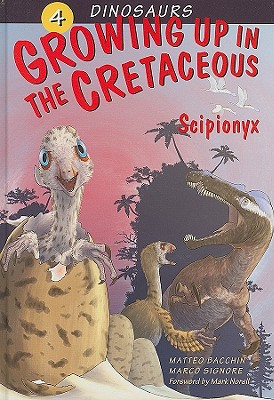 Growing Up in the Cretaceous: Scipionyx - Signore, Marco, and Norell, Mark, Dr. (Foreword by)