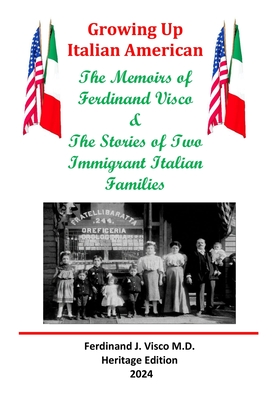 Growing Up Italian-American: The Memoirs of Ferdinand Visco & The Stories of Two Immigrant Italian Families --- Heritage Edition - Visco, Ferdinand J