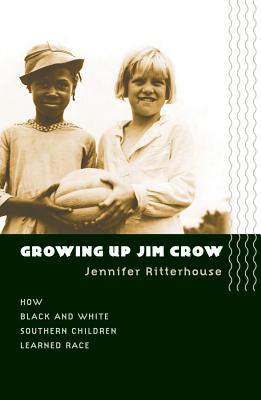 Growing Up Jim Crow: How Black and White Southern Children Learned Race - Ritterhouse, Jennifer