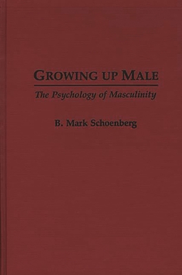 Growing Up Male: The Psychology of Masculinity - Schoenberg, B Mark