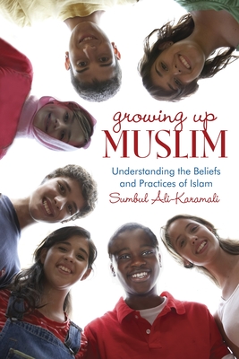 Growing Up Muslim: Understanding the Beliefs and Practices of Islam - Ali-Karamali, Sumbul