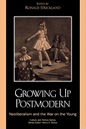 Growing Up Postmodern: Neoliberalism and the War on the Young