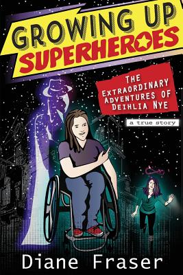 Growing Up Superheroes: The Extraordinary Adventures of Deihlia Nye - Fraser, Diane