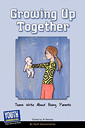 Growing Up Together: Teens Write about Being Parents
