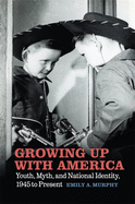 Growing Up with America: Youth, Myth, and National Identity, 1945 to Present