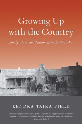 Growing Up with the Country: Family, Race, and Nation After the Civil War - Field, Kendra Taira