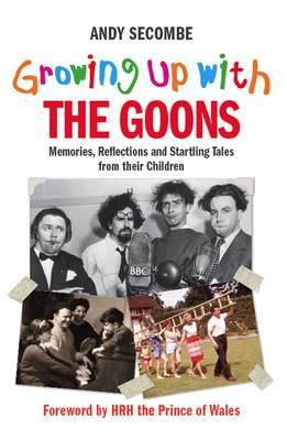 Growing Up with the Goons: Memories, Reflection and Startling Tales from Their Children - Secombe, Andy