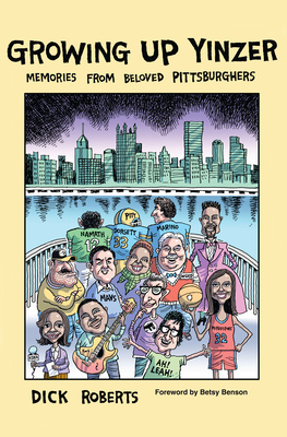 Growing Up Yinzer: Memories from Beloved Pittsburghers - Roberts, Dick