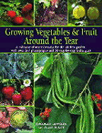 Growing Vegetables & Fruit Around the Year: A Calendar of Monthly Tasks for the Kitchen Garden with Over 300 Photographs and 80 Step-By-Step Techniques