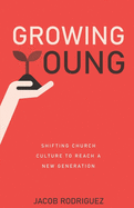 Growing Young: Shifting Church Culture to Reach a New Generation