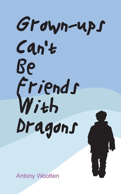 Grown-ups Can't Be friends with Dragons - Wootten, Antony