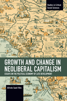 Growth and Change in Neoliberal Capitalism: Essays on the Political Economy of Late Development - Saad-Filho, Alfredo