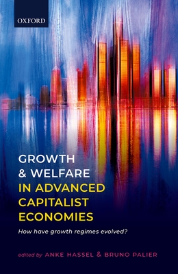 Growth and Welfare in Advanced Capitalist Economies: How Have Growth Regimes Evolved? - Hassel, Anke (Editor), and Palier, Bruno (Editor)