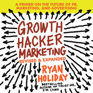 Growth Hacker Marketing: A Primer on the Future of PR, Marketing, and Advertising