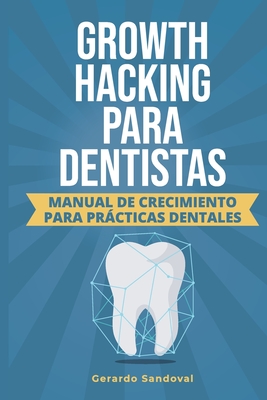Growth Hacking Para Dentistas - Vergara, Alida (Editor), and Suniaga, Rene (Illustrator), and Sandoval, Gerardo