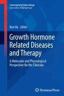 Growth Hormone Related Diseases and Therapy: A Molecular and Physiological Perspective for the Clinician