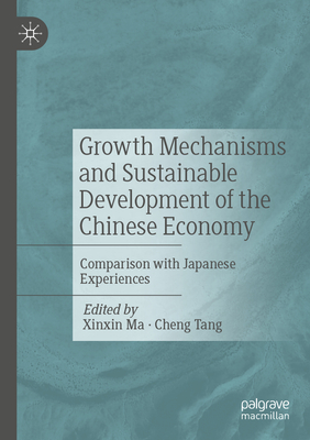 Growth Mechanisms and Sustainable Development of the Chinese Economy: Comparison with Japanese Experiences - Ma, Xinxin (Editor), and Tang, Cheng (Editor)