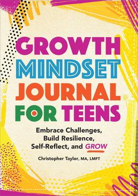 Growth Mindset Journal for Teens: Embrace Challenges, Build Resilience, Self-Reflect, and Grow - Taylor, Christopher