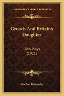 Gruach and Britain's Daughter: Two Plays (1921)